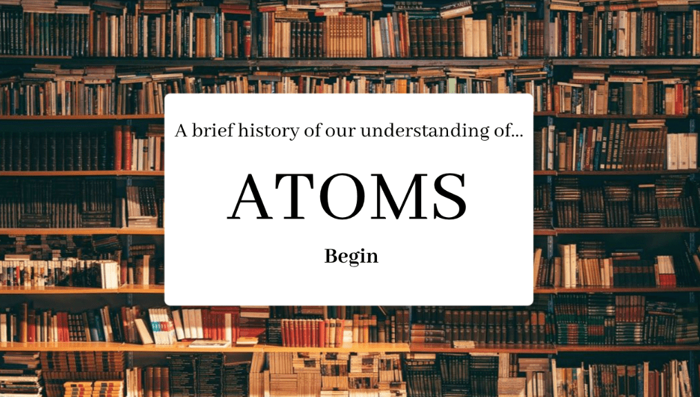 History of Understanding Atoms: Opens in a new tab