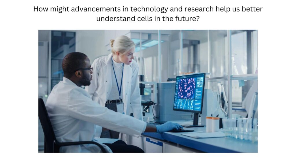 How might advancements in technology and research help us better understand cells in the future?