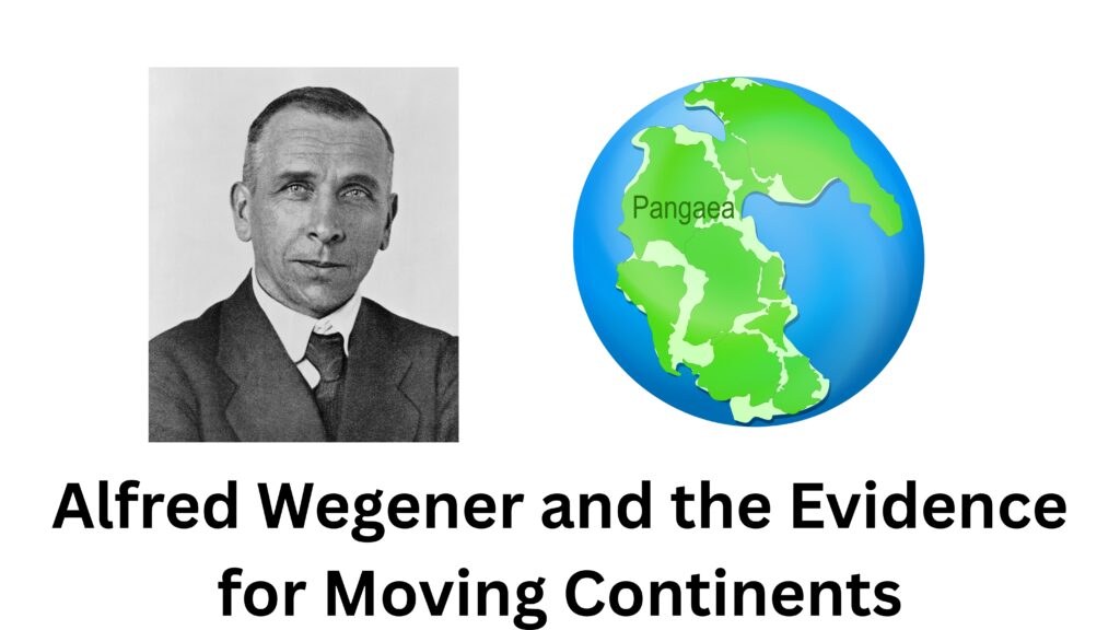 Alfred Wegener and the Evidence for Moving Continents