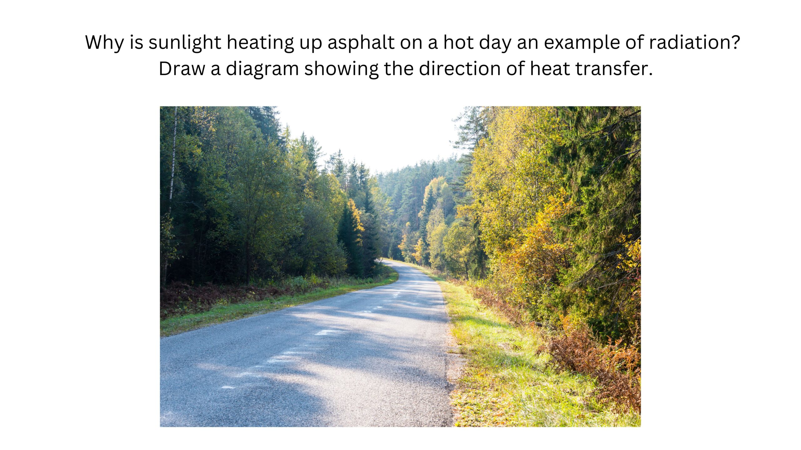 Why is sunlight heating asphalt on a hot day an example of radiation? Draw a diagram showing the direction of heat transfer. A sunlit asphalt road winds through a wooded area.