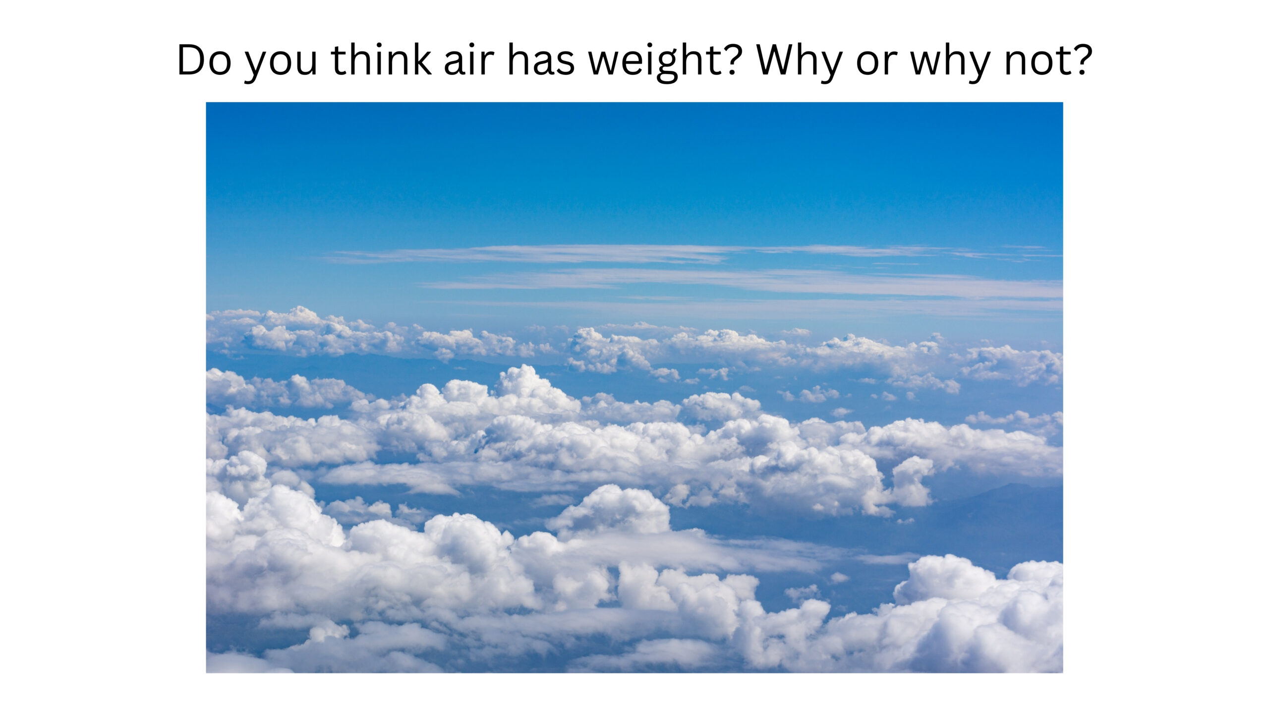 Do you think air has weight? Why or why not? A photograph shows white clouds and the blue atmosphere viewed from high above Earth.